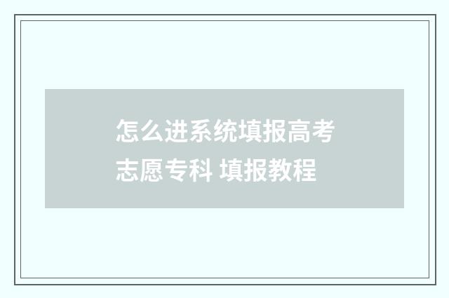 怎么进系统填报高考志愿专科 填报教程
