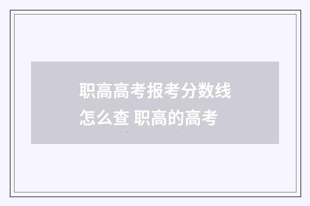职高高考报考分数线怎么查 职高的高考