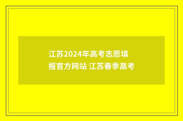 江苏2024年高考志愿填报官方网站 江苏春季高考
