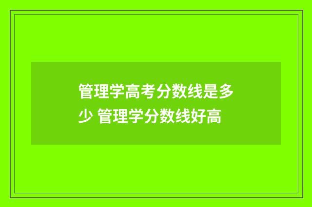 管理学高考分数线是多少 管理学分数线好高