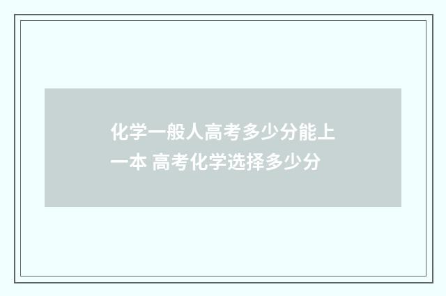 化学一般人高考多少分能上一本 高考化学选择多少分