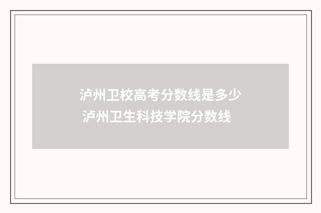 泸州卫校高考分数线是多少 泸州卫生科技学院分数线