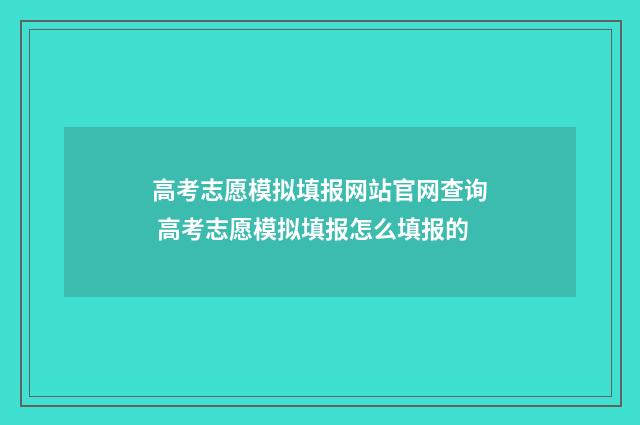 高考志愿模拟填报网站官网查询 高考志愿模拟填报怎么填报的