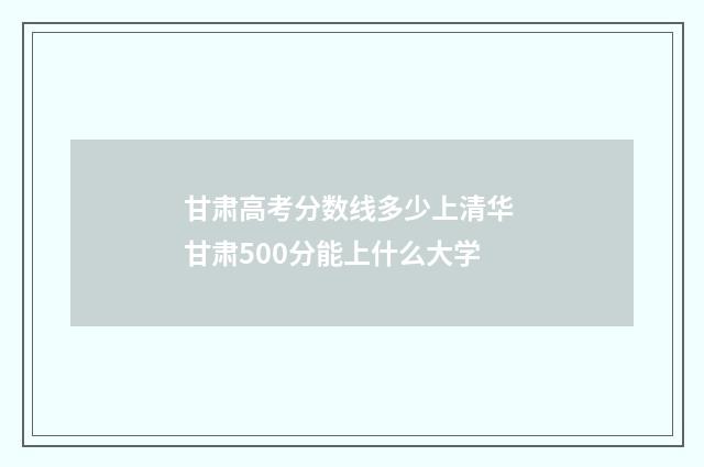 甘肃高考分数线多少上清华 甘肃500分能上什么大学