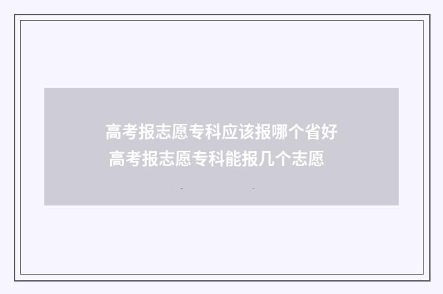 高考报志愿专科应该报哪个省好 高考报志愿专科能报几个志愿