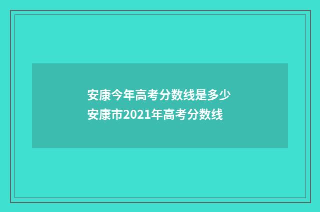 安康今年高考分数线是多少 安康市2021年高考分数线
