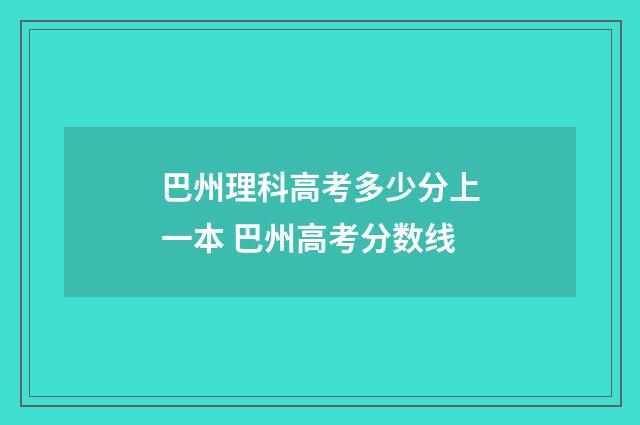 巴州理科高考多少分上一本 巴州高考分数线