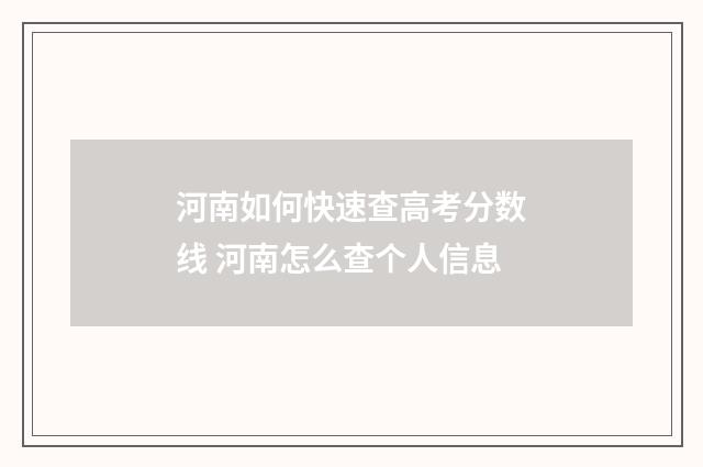河南如何快速查高考分数线 河南怎么查个人信息