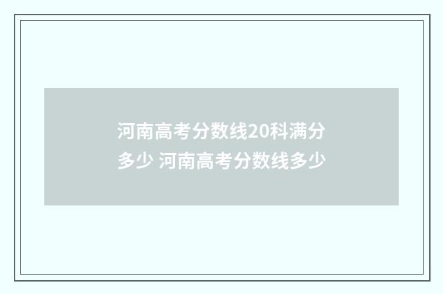 河南高考分数线20科满分多少 河南高考分数线多少