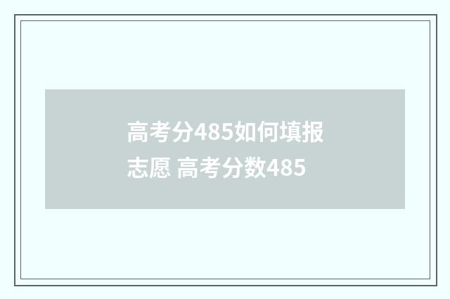 高考分485如何填报志愿 高考分数485