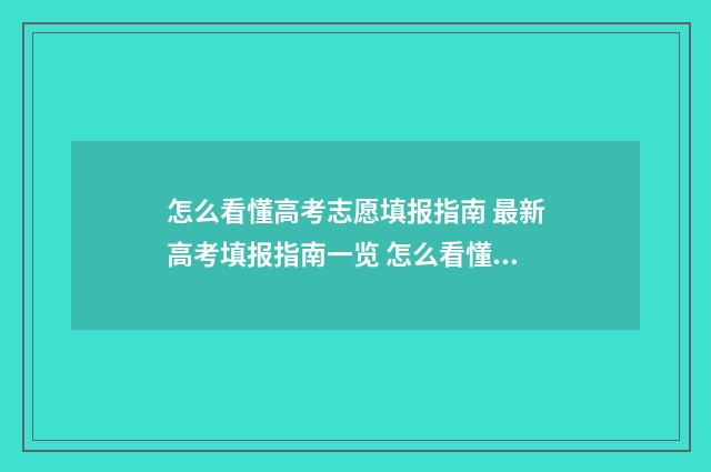 怎么看懂高考志愿填报指南 最新高考填报指南一览 怎么看懂高考志愿表