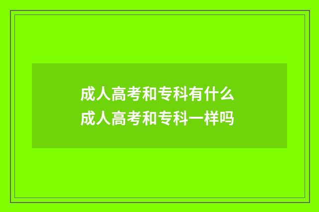 成人高考和专科有什么 成人高考和专科一样吗