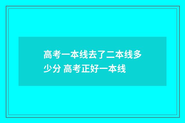 高考一本线去了二本线多少分 高考正好一本线