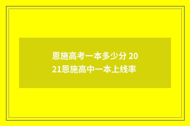 恩施高考一本多少分 2021恩施高中一本上线率