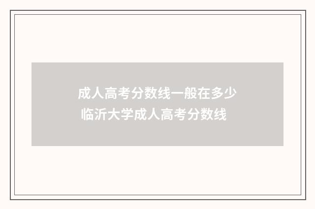 成人高考分数线一般在多少 临沂大学成人高考分数线
