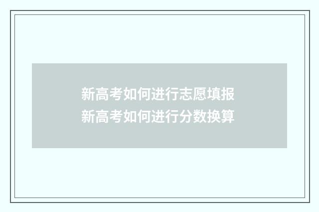 新高考如何进行志愿填报 新高考如何进行分数换算