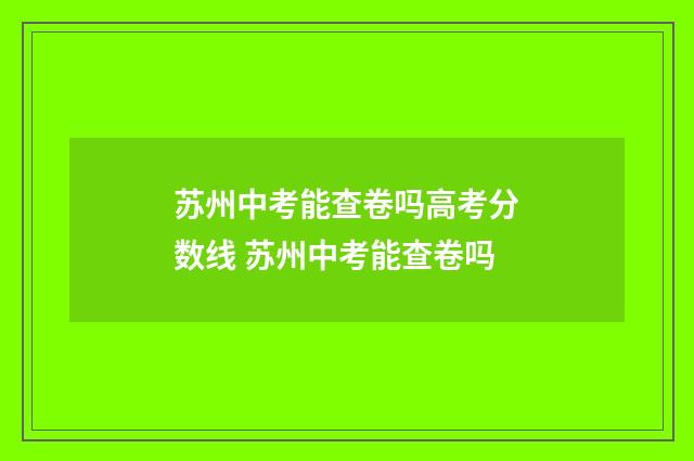 苏州中考能查卷吗高考分数线 苏州中考能查卷吗