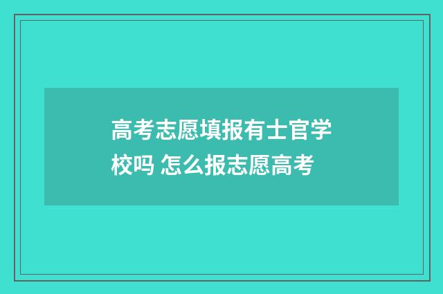 高考志愿填报有士官学校吗 怎么报志愿高考