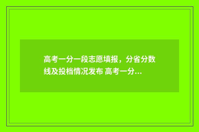 高考一分一段志愿填报，分省分数线及投档情况发布 高考一分一段百度百科