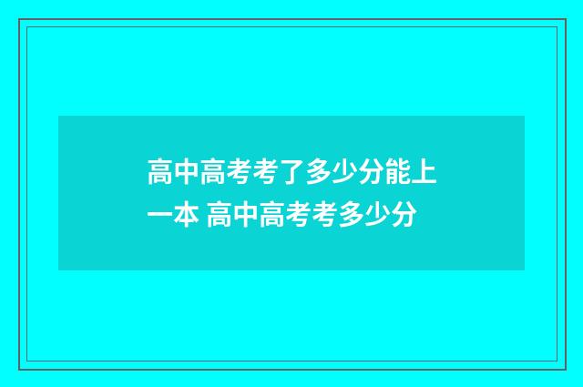 高中高考考了多少分能上一本 高中高考考多少分