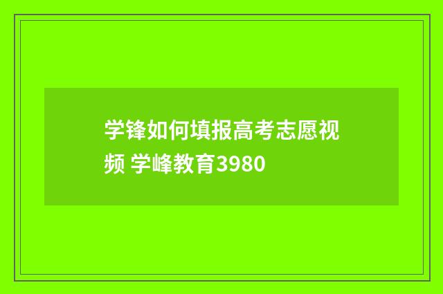 学锋如何填报高考志愿视频 学峰教育3980