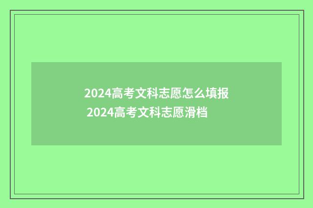 2024高考文科志愿怎么填报 2024高考文科志愿滑档