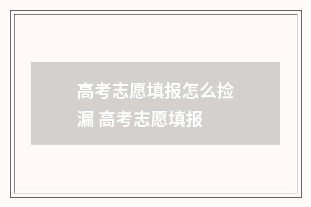 高考志愿填报怎么捡漏 高考志愿填报