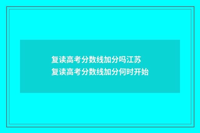 复读高考分数线加分吗江苏 复读高考分数线加分何时开始