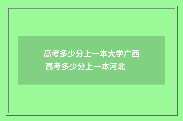 高考多少分上一本大学广西 高考多少分上一本河北