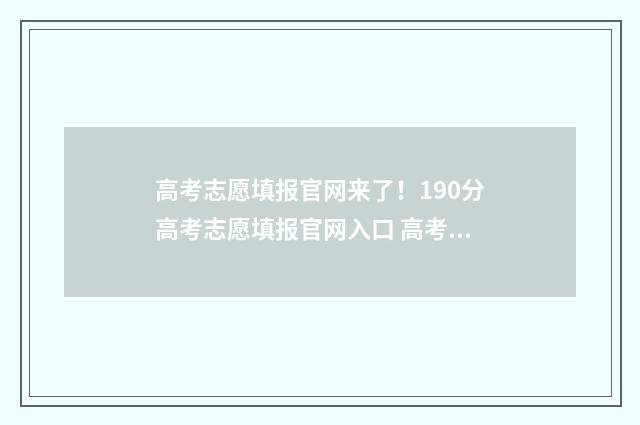 高考志愿填报官网来了！190分高考志愿填报官网入口 高考志愿填报官网登录网址