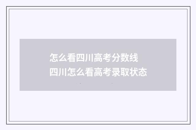 怎么看四川高考分数线 四川怎么看高考录取状态