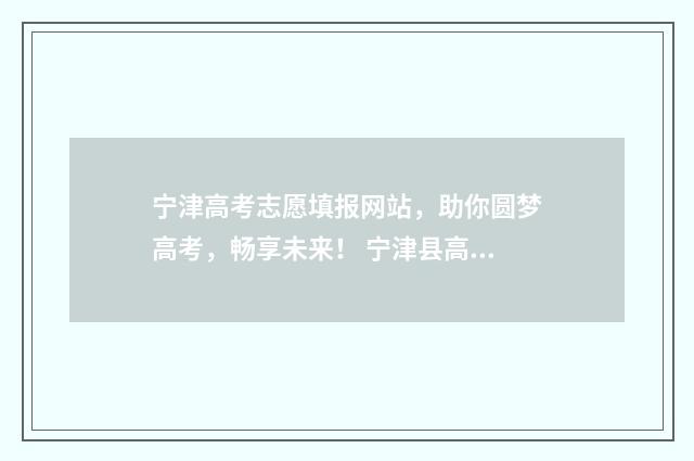 宁津高考志愿填报网站,助你圆梦高考,畅享未来! 宁津县高考状元