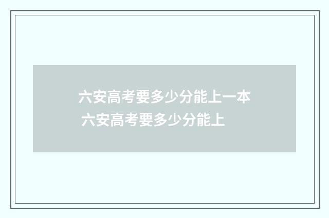 六安高考要多少分能上一本 六安高考要多少分能上