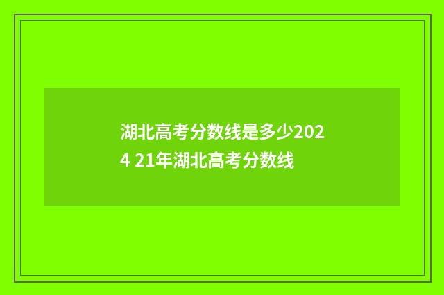 湖北高考分数线是多少2024 21年湖北高考分数线