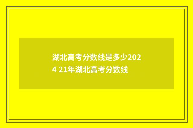 湖北高考分数线是多少2024 21年湖北高考分数线