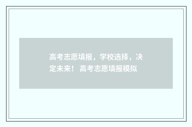高考志愿填报,学校选择,决定未来! 高考志愿填报模拟