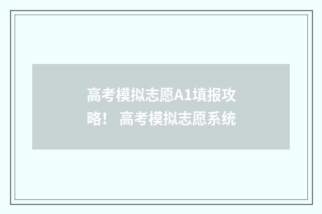 高考模拟志愿A1填报攻略！ 高考模拟志愿系统