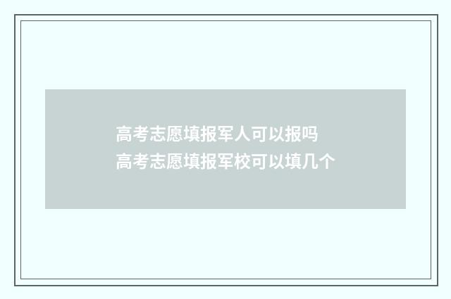 高考志愿填报军人可以报吗 高考志愿填报军校可以填几个