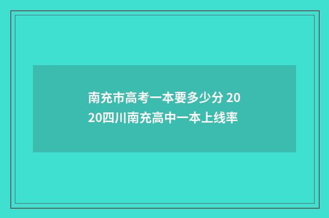 南充市高考一本要多少分 2020四川南充高中一本上线率