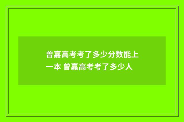 曾嘉高考考了多少分数能上一本 曾嘉高考考了多少人