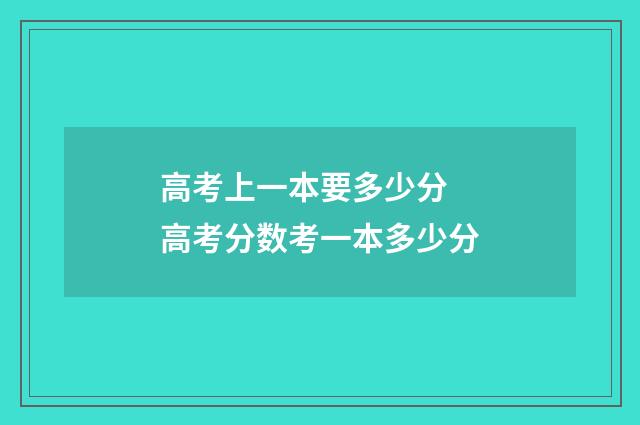 高考上一本要多少分 高考分数考一本多少分