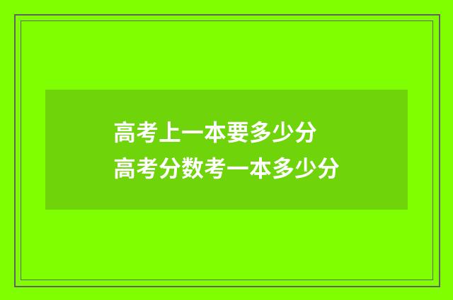高考上一本要多少分 高考分数考一本多少分