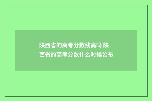 陕西省的高考分数线高吗 陕西省的高考分数什么时候公布