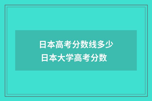 日本高考分数线多少 日本大学高考分数