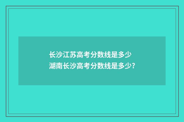 长沙江苏高考分数线是多少 湖南长沙高考分数线是多少?