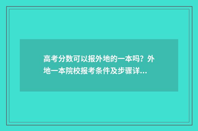 高考分数可以报外地的一本吗？外地一本院校报考条件及步骤详解 高考分数可以报高一点的专业吗