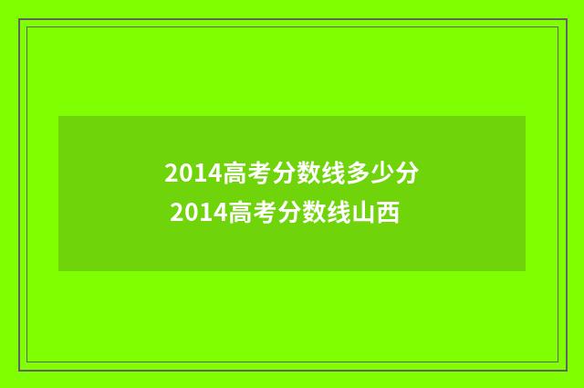 2014高考分数线多少分 2014高考分数线山西