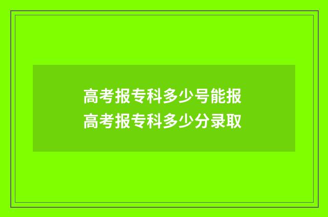 高考报专科多少号能报 高考报专科多少分录取