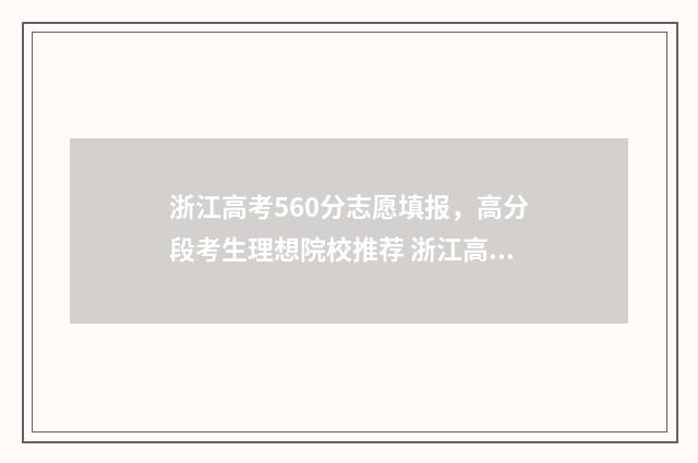 浙江高考560分志愿填报，高分段考生理想院校推荐 浙江高考考560分难吗