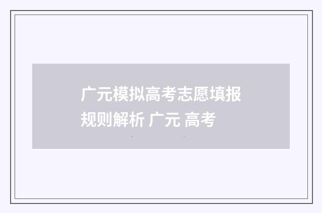 广元模拟高考志愿填报规则解析 广元 高考